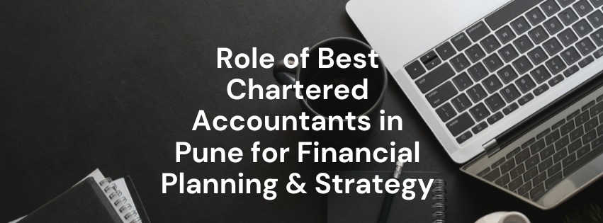 Role of Best Chartered Accountants in Pune for Financial Planning & Strategy